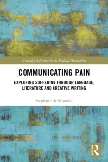 Communicating Pain : Exploring Suffering through Language, Literature and Creative Writing