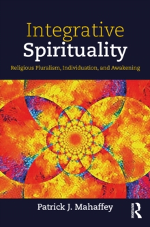 Integrative Spirituality : Religious Pluralism, Individuation, and Awakening