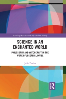 Science in an Enchanted World : Philosophy and Witchcraft in the Work of Joseph Glanvill