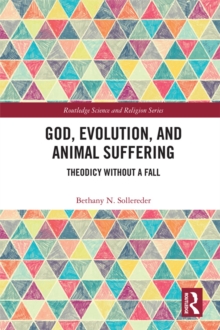 God, Evolution, and Animal Suffering : Theodicy without a Fall