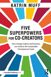 Five Superpowers for Co-Creators : How change makers and business can achieve the Sustainable Development Goals