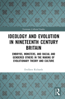 Ideology and Evolution in Nineteenth Century Britain : Embryos, Monsters, and Racial and Gendered Others in the Making of Evolutionary Theory and Culture