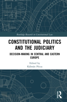 Constitutional Politics and the Judiciary : Decision-making in Central and Eastern Europe