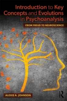 Introduction to Key Concepts and Evolutions in Psychoanalysis : From Freud to Neuroscience