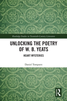 Unlocking the Poetry of W. B. Yeats : Heart Mysteries