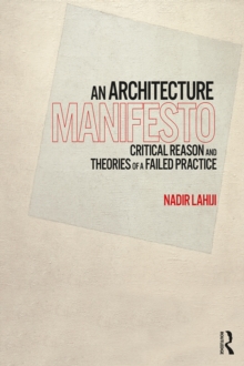 An Architecture Manifesto : Critical Reason and Theories of a Failed Practice