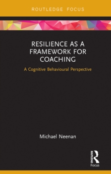 Resilience as a Framework for Coaching : A Cognitive Behavioural Perspective