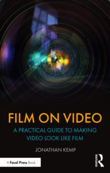 Film on Video : A Practical Guide to Making Video Look like Film