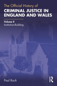 The Official History of Criminal Justice in England and Wales : Volume II: Institution-Building