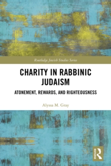 Charity in Rabbinic Judaism : Atonement, Rewards, and Righteousness