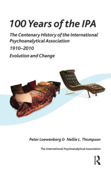 100 Years of the IPA : The Centenary History of the International Psychoanalytical Association 1910-2010: Evolution and Change