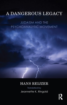 A Dangerous Legacy : Judaism and the Psychoanalytic Movement