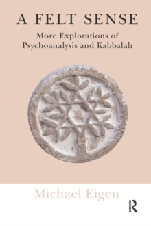 A Felt Sense : More Explorations of Psychoanalysis and Kabbalah