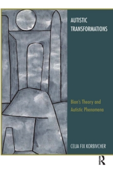 Autistic Transformations : Bion's Theory and Autistic Phenomena