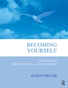 Becoming Yourself : Overcoming Mind Control and Ritual Abuse