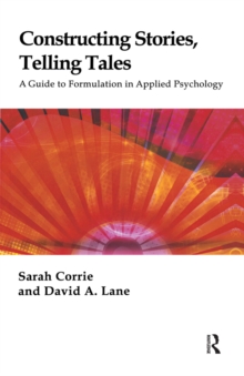 Constructing Stories, Telling Tales : A Guide to Formulation in Applied Psychology