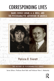 Corresponding Lives : Mabel Dodge Luhan, A. A. Brill, and the Psychoanalytic Adventure in America