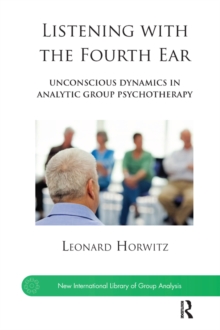 Listening with the Fourth Ear : Unconscious Dynamics in Analytic Group Psychotherapy