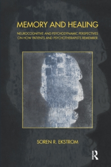 Memory and Healing : Neurocognitive and Psychodynamic Perspectives on How Patients and Psychotherapists Remember