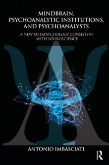 Mindbrain, Psychoanalytic Institutions, and Psychoanalysts : A New Metapsychology Consistent with Neuroscience