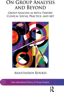 On Group Analysis and Beyond : Group Analysis as Meta-Theory, Clinical Social Practice, and Art