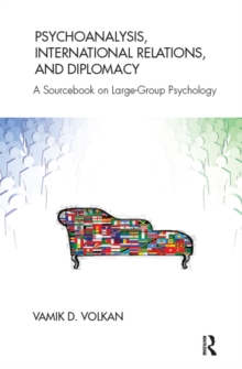 Psychoanalysis, International Relations, and Diplomacy : A Sourcebook on Large-Group Psychology