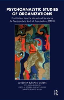 Psychoanalytic Studies of Organizations : Contributions from the International Society for the Psychoanalytic Study of Organizations (ISPSO)