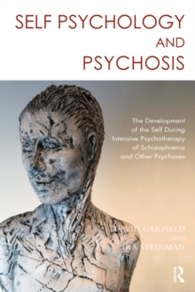 Self Psychology and Psychosis : The Development of the Self During Intensive Psychotherapy of Schizophrenia and other Psychoses