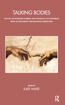 Talking Bodies : How do we Integrate Working with the Body in Psychotherapy from an Attachment and Relational Perspective?