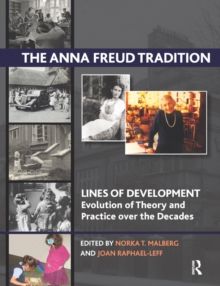 The Anna Freud Tradition : Lines of Development - Evolution of Theory and Practice over the Decades