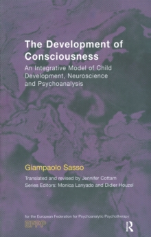 The Development of Consciousness : An Integrative Model of Child Development, Neuroscience and Psychoanalysis