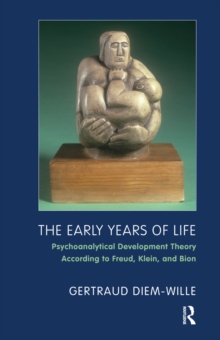 The Early Years of Life : Psychoanalytical Development Theory According to Freud, Klein, and Bion