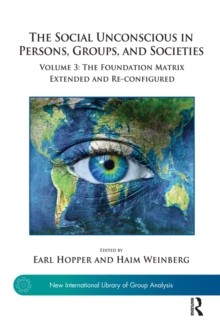 The Social Unconscious in Persons, Groups, and Societies : Volume 3: The Foundation Matrix Extended and Re-configured