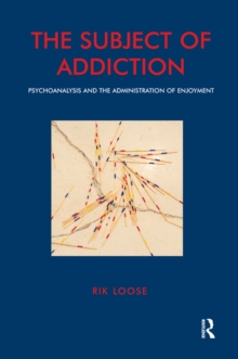 The Subject of Addiction : Psychoanalysis and The Administration of Enjoyment