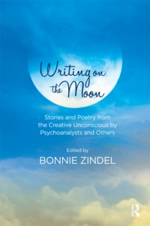 Writing on the Moon : Stories and Poetry from the Creative Unconscious by Psychoanalysts and Others