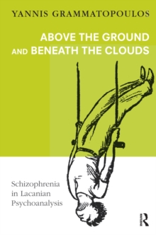 Above the Ground and Beneath the Clouds : Schizophrenia in Lacanian Psychoanalysis