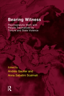 Bearing Witness : Psychoanalytic Work with People Traumatised by Torture and State Violence