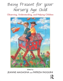 Being Present for Your Nursery Age Child : Observing, Understanding, and Helping Children