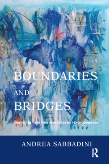 Boundaries and Bridges : Perspectives on Time and Space in Psychoanalysis