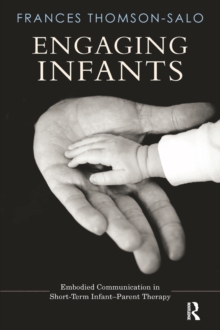 Engaging Infants : Embodied Communication in Short-Term Infant-Parent Therapy