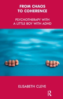 From Chaos to Coherence : Psychotherapy with a Little Boy with ADHD