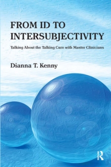 From Id to Intersubjectivity : Talking about the Talking Cure with Master Clinicians