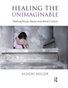 Healing the Unimaginable : Treating Ritual Abuse and Mind Control