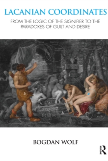 Lacanian Coordinates : From the Logic of the Signifier to the Paradoxes of Guilt and Desire