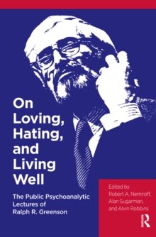 On Loving, Hating, and Living Well : The Public Psychoanalytic Lectures of Ralph R. Greenson