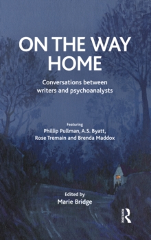 On the Way Home : Conversations Between Writers and Psychoanalysts