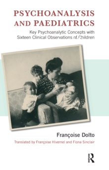 Psychoanalysis and Paediatrics : Key Psychoanalytic Concepts with Sixteen Clinical Observations of Children