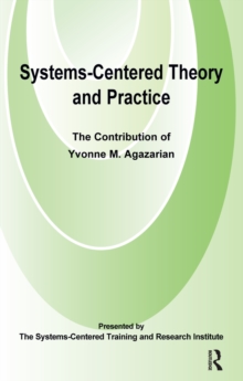 Systems-Centred Theory and Practice : The Contribution of Yvonne Agazarian