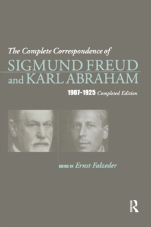 The Complete Correspondence of Sigmund Freud and Karl Abraham 1907-1925