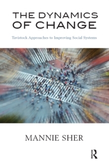 The Dynamics of Change : Tavistock Approaches to Improving Social Systems